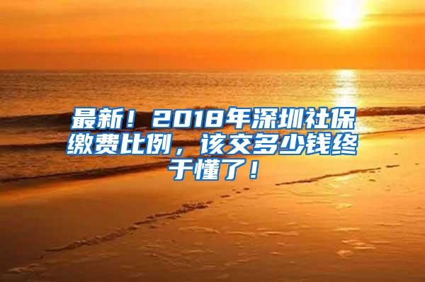 最新！2018年深圳社保缴费比例，该交多少钱终于懂了！