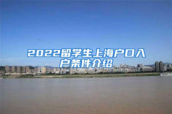 2022留学生上海户口入户条件介绍