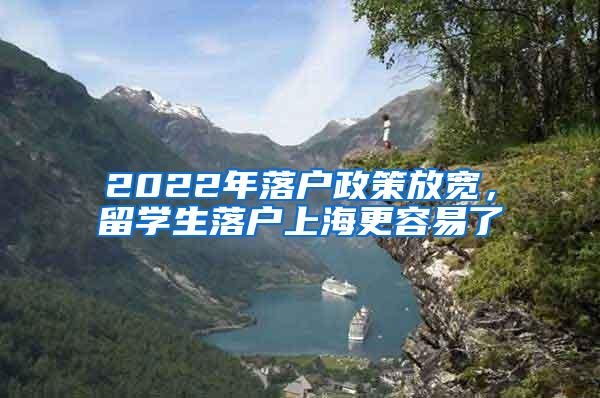 2022年落户政策放宽，留学生落户上海更容易了