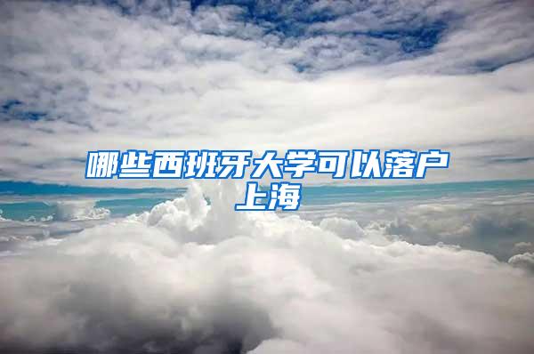 哪些西班牙大学可以落户上海