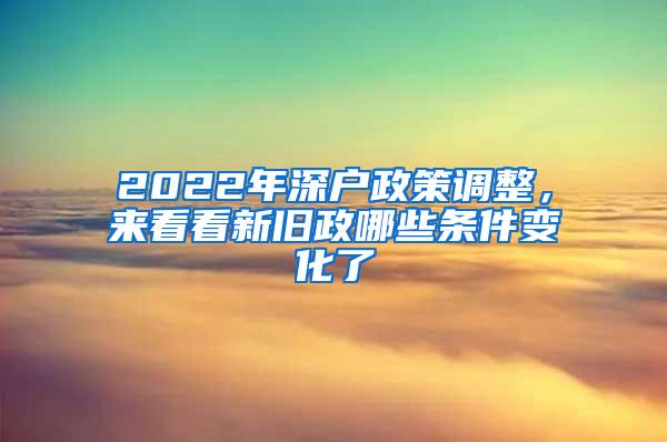 2022年深户政策调整，来看看新旧政哪些条件变化了