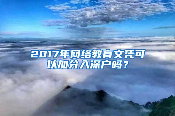 2017年网络教育文凭可以加分入深户吗？