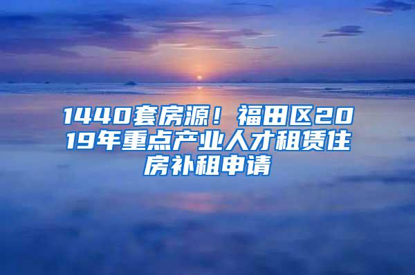 1440套房源！福田区2019年重点产业人才租赁住房补租申请