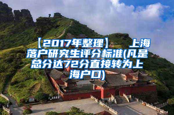 【2017年整理】  上海落户研究生评分标准(凡是总分达72分直接转为上海户口)