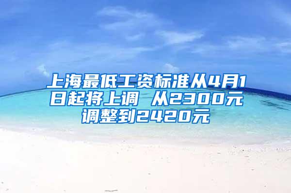 上海最低工资标准从4月1日起将上调 从2300元调整到2420元