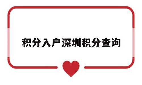 积分入户深圳积分查询(深圳积分入户在哪里查询结果) 积分入户测评