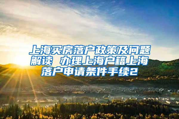 上海买房落户政策及问题解读 办理上海户籍上海落户申请条件手续2