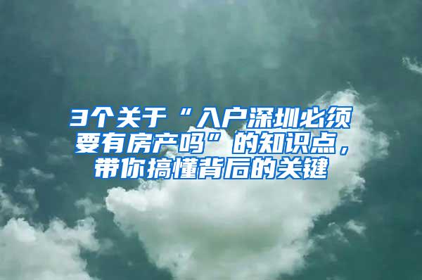 3个关于“入户深圳必须要有房产吗”的知识点，带你搞懂背后的关键