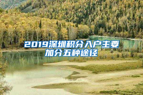 2019深圳积分入户主要加分五种途径