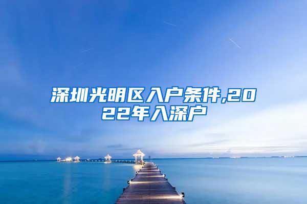 深圳光明区入户条件,2022年入深户