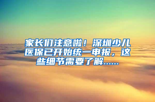 家长们注意啦！深圳少儿医保已开始统一申报，这些细节需要了解......