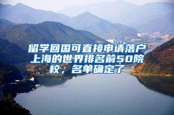 留学回国可直接申请落户上海的世界排名前50院校，名单确定了