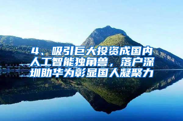 4、吸引巨大投资成国内人工智能独角兽，落户深圳助华为彰显国人凝聚力