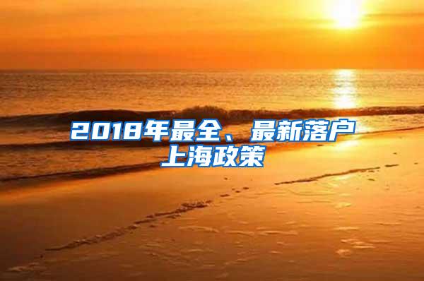 2018年最全、最新落户上海政策