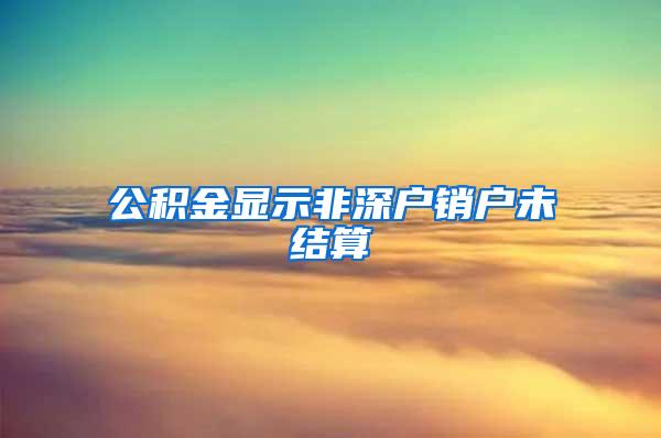 公积金显示非深户销户未结算