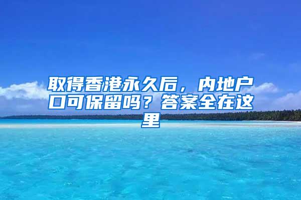 取得香港永久后，内地户口可保留吗？答案全在这里