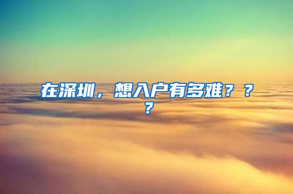 在深圳，想入户有多难？？？