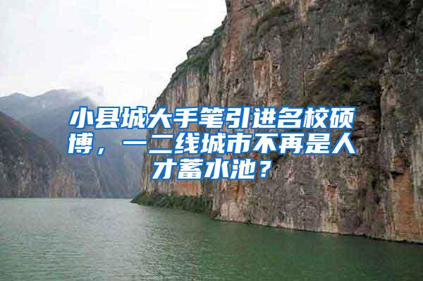 小县城大手笔引进名校硕博，一二线城市不再是人才蓄水池？