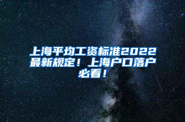 上海平均工资标准2022最新规定！上海户口落户必看！