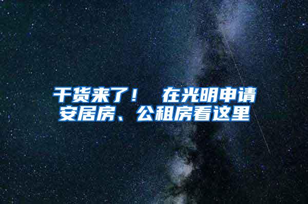 干货来了！ 在光明申请安居房、公租房看这里