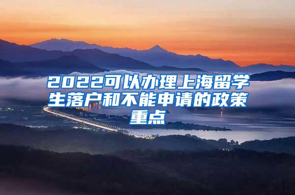 2022可以办理上海留学生落户和不能申请的政策重点