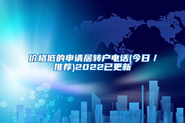 价格低的申请居转户电话(今日／推荐)2022已更新