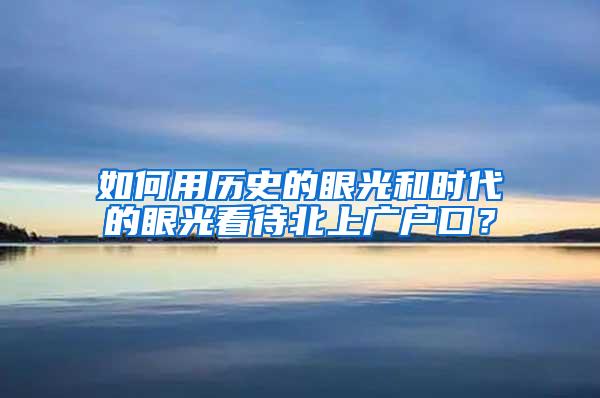 如何用历史的眼光和时代的眼光看待北上广户口？