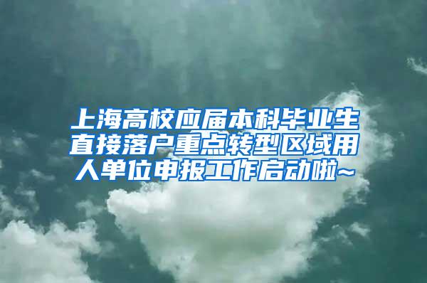 上海高校应届本科毕业生直接落户重点转型区域用人单位申报工作启动啦~