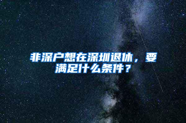 非深户想在深圳退休，要满足什么条件？