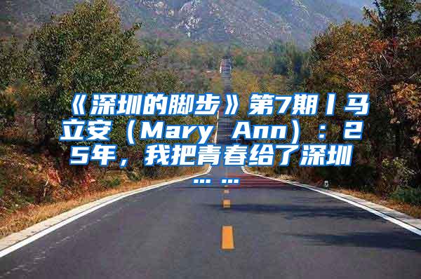 《深圳的脚步》第7期丨马立安（Mary Ann）：25年，我把青春给了深圳……