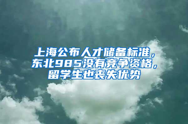 上海公布人才储备标准，东北985没有竞争资格，留学生也丧失优势