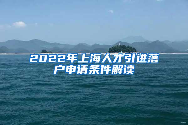 2022年上海人才引进落户申请条件解读