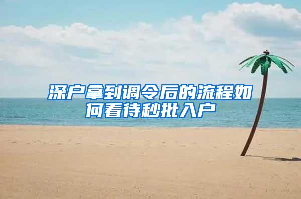 深户拿到调令后的流程如何看待秒批入户