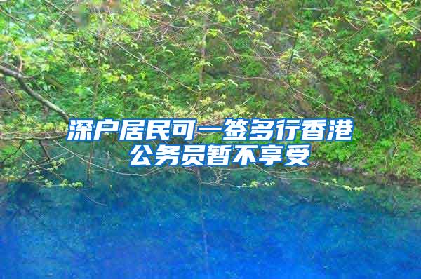 深户居民可一签多行香港 公务员暂不享受