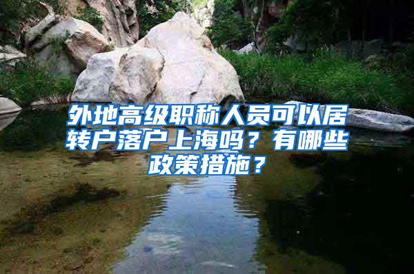 外地高级职称人员可以居转户落户上海吗？有哪些政策措施？