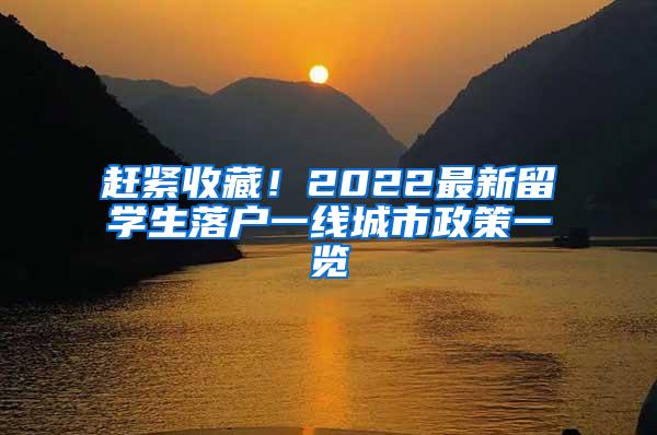 赶紧收藏！2022最新留学生落户一线城市政策一览