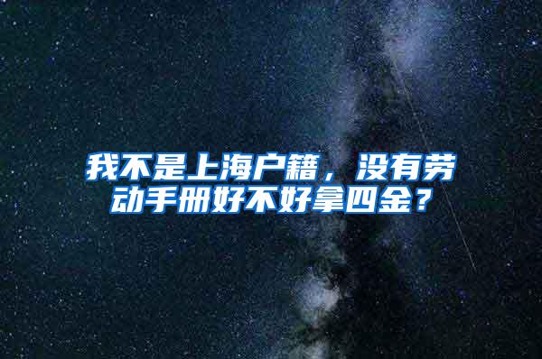 我不是上海户籍，没有劳动手册好不好拿四金？