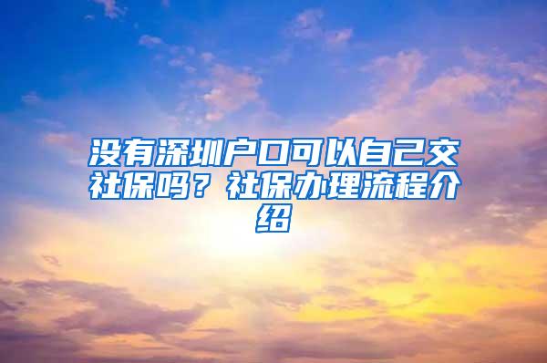 没有深圳户口可以自己交社保吗？社保办理流程介绍