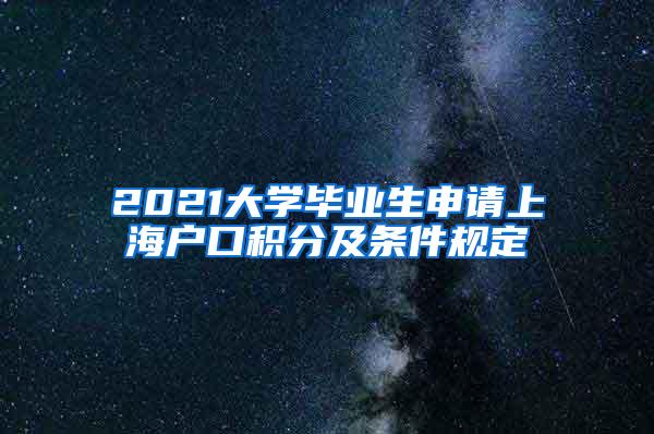 2021大学毕业生申请上海户口积分及条件规定