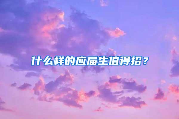 什么样的应届生值得招？