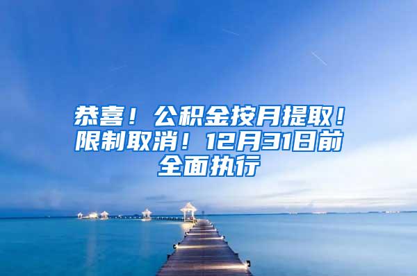 恭喜！公积金按月提取！限制取消！12月31日前全面执行