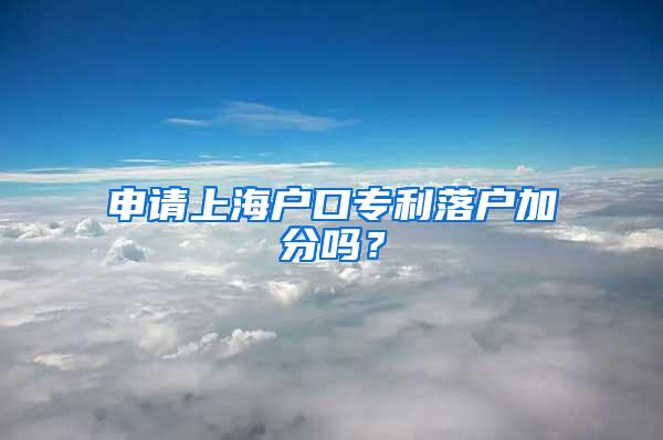 申请上海户口专利落户加分吗？