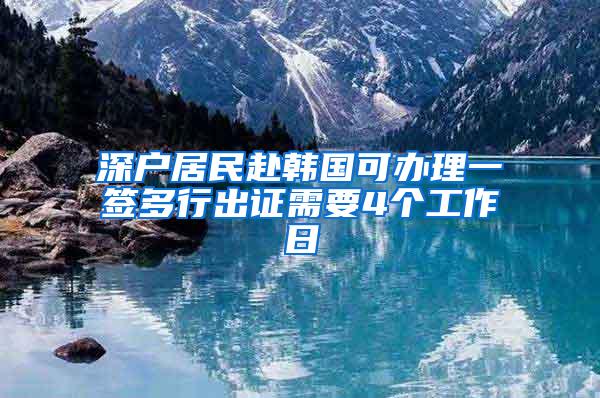 深户居民赴韩国可办理一签多行出证需要4个工作日