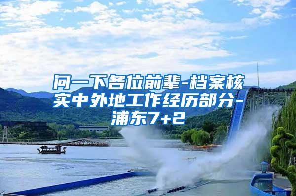 问一下各位前辈-档案核实中外地工作经历部分-浦东7+2