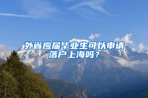 外省应届毕业生可以申请落户上海吗？