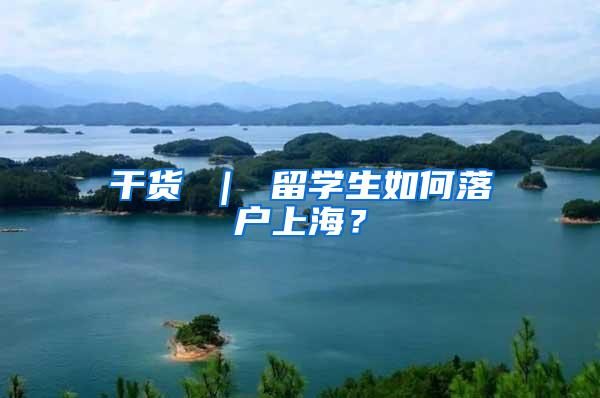 干货 ｜ 留学生如何落户上海？