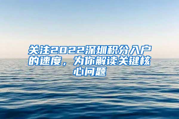 关注2022深圳积分入户的速度，为你解读关键核心问题