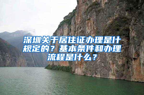 深圳关于居住证办理是什规定的？基本条件和办理流程是什么？