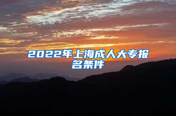 2022年上海成人大专报名条件