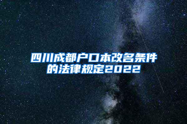 四川成都户口本改名条件的法律规定2022